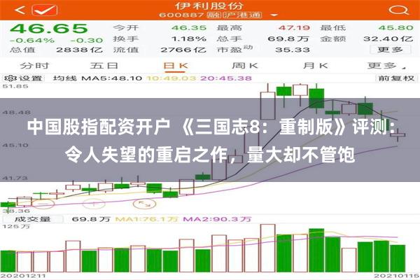 中国股指配资开户 《三国志8：重制版》评测：令人失望的重启之作，量大却不管饱