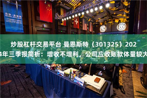 炒股杠杆交易平台 曼恩斯特（301325）2024年三季报简析：增收不增利，公司应收账款体量较大