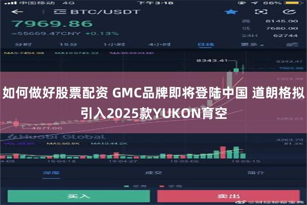 如何做好股票配资 GMC品牌即将登陆中国 道朗格拟引入2025款YUKON育空