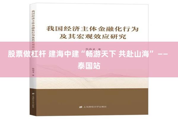 股票做杠杆 建海中建“畅游天下 共赴山海” —— 泰国站